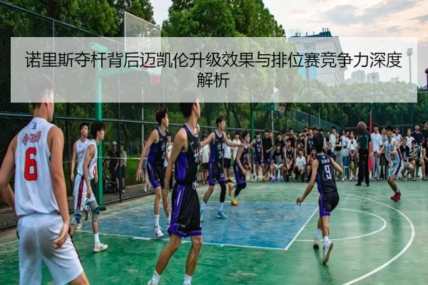 诺里斯夺杆背后迈凯伦升级效果与排位赛竞争力深度解析